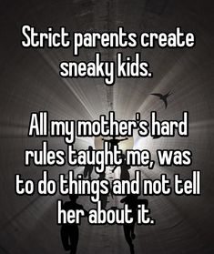 two people are silhouetted against a dark background with the words strict parents create sneaky kids all my mother's hard rules taught me, was to do things and not tell