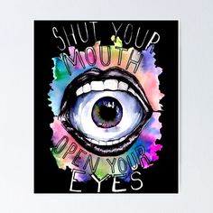 an eye with the words shut your mouth open eyes on black background, watercolor splash poster