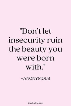 the quote don't let insecivity ruin the beauty you were born with