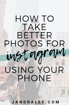 a woman with her back to the camera text reads how to take better photos for instagram using your phone