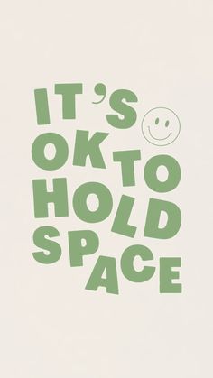 the words it's ok to hold space written in green