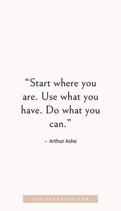 an image of a quote from the author,'start where you are use what you have do what you can '