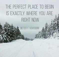 there is a quote on the road that says, the perfect place to begin is exactly where you are right now