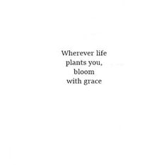 the words are written in black and white on a sheet of paper that says, wherever life plants you, bloom with grace