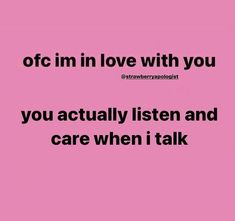 a pink background with the words, if im in love with you you actually listen and care when i talk