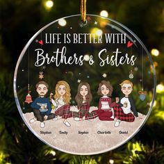 a glass ornament with the words, life is better with brothers and sisters