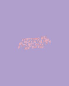 an orange and pink text on a purple background that says everything will be okay in the end if it's not okay, it's not the end