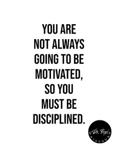 the quote you are not always going to be motivized, so you must be disappointed