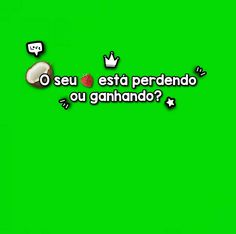 a green screen with the words,'o seu esta perdendo ou gan