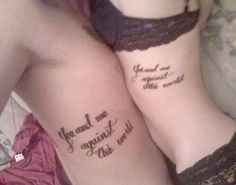 two women with matching tattoos on their legs that say, you and me against the world