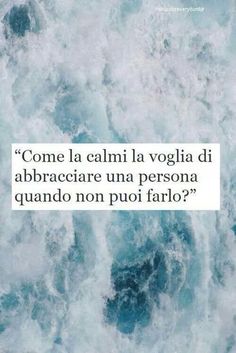 an image of water with a quote on it that says, come la calmi la vogila di abracciare una personae una personia quand non puaio fario?