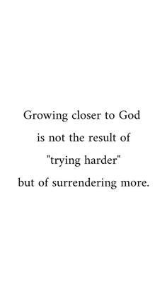 a quote that reads, growing closer to god is not the result of trying harder but of