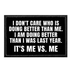 a black and white patch that says i don't care who is doing better than me, i am doing better than i was last year it's me