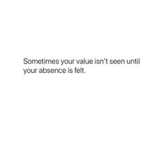 someones your value isn't seen until your absence is felt quote on white background