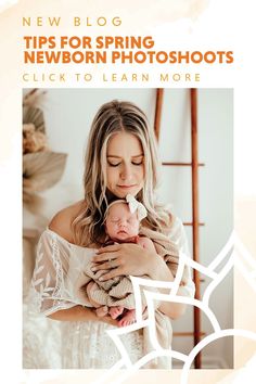 a woman holding a baby in her arms with the text new blog tips for spring newborn photos