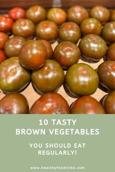 some brown and green tomatoes in a box with the words 10 tasty brown vegetables you should eat regularly