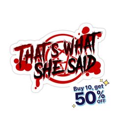 that's what she said sticker on a white background with the words, buy 10 get 50 % off