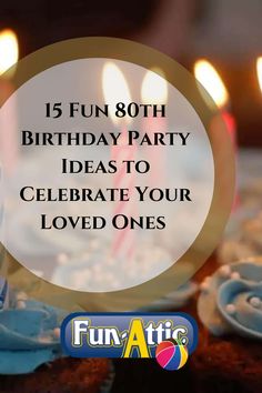 a birthday cake with candles on it and the words, fun 80th birthday party ideas to celebrate your loved ones