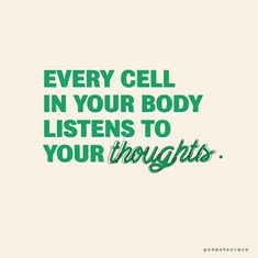 a quote that says, every cell in your body listens to your thoughtts