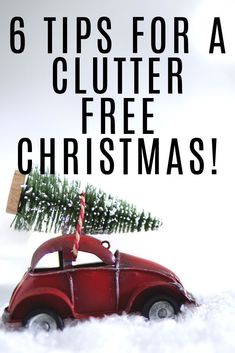 a red car with a christmas tree on the roof and text that reads 6 tips for a clutter free christmas