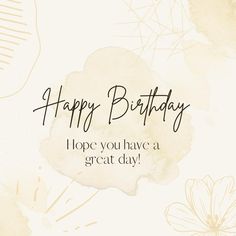 a happy birthday card with the words, hope you have a great day