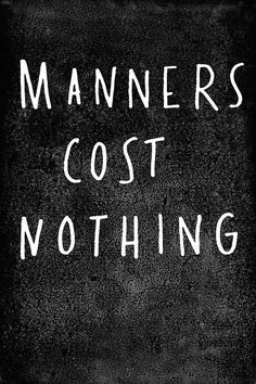 a black and white photo with the words manners cost nothing written in white ink