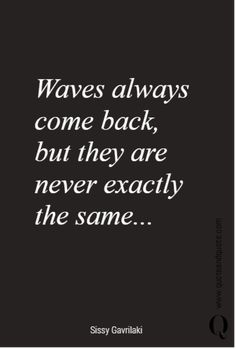 a quote that says waves always come back, but they are never exactly the same