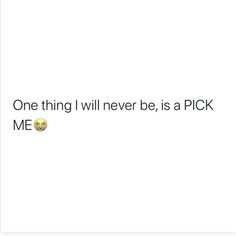 one thing i will never be, is a pick meme on the left side