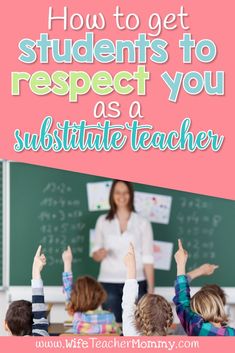 children raising their hands in front of a blackboard with the words how to get students to respect you as a subsitite teacher