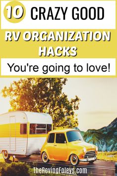 a yellow minivan driving down a road next to a small trailer with the words, 10 crazy good rv organization hacks you're going to love