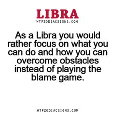 a quote that reads, as a libra you would rather focus on what you can do and how you can overcome obstacles instead of playing the game