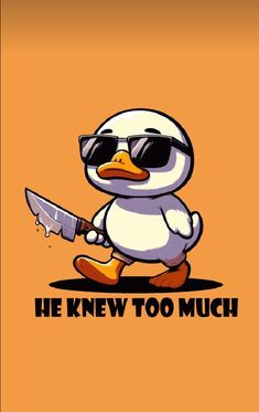 a cartoon duck with sunglasses and a knife in his hand that says he knew too much