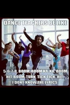 a group of young people dancing in a dance class with the words dance teachers be like 5 - 6 - 8 boom, boom, boom, ka - ka - ka - boom, kick, hit,