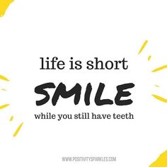 the words life is short smile while you still have teeth