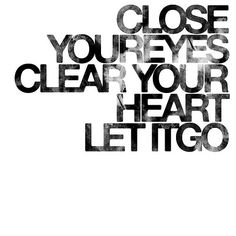 close your eyes clear your heart letgo