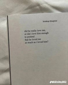 a piece of paper that has some type of poem written on it with the words did he really love me or did i love him enough?