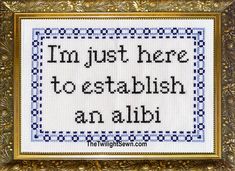 a cross stitch pattern with the words i'm just here to establishment an alibi