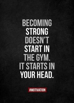 a quote that says becoming strong doesn't start in the gym it start in your head