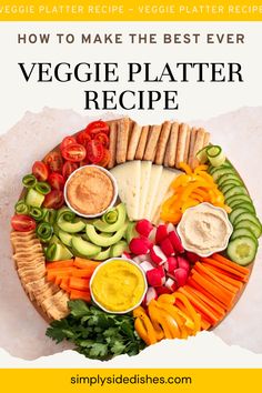 a platter filled with veggies and dips is featured in the article, how to make the best ever veggie platter recipe