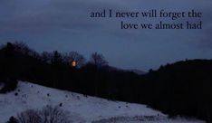 a snowy hill with the words and i never will forget the love we almost had