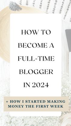 the title for how to become a full - time blogger in 2021 and how i started making money the first week