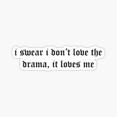 the words i swear don't love the drama, it loves me sticker