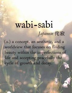 wabi-sabi [Japanese 侘寂] ~ (n.) a concept, an aesthetic, and a worldview that focuses on finding beauty within the imperfections of life and accepting peacefully the cycle of growth and decay. Wabi Sabi Japanese, Bahasa Jepun, Materi Bahasa Jepang, Design Villa, Uncommon Words, Unusual Words, Better Things, Rare Words, Design Hotel