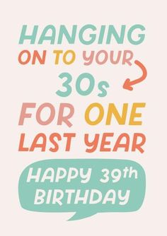 a birthday card with the words hanging on to your 30s for one last year