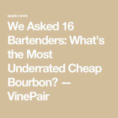 we asked 16 bartenders what's the most underrated cheap bourbon - wine pair?