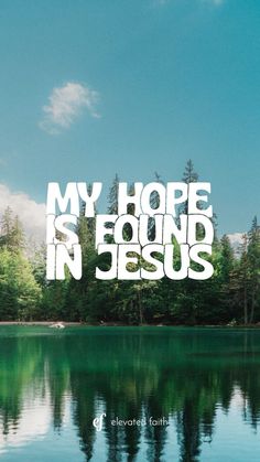 the words, my hope is found in jesus are overlaid by water and trees