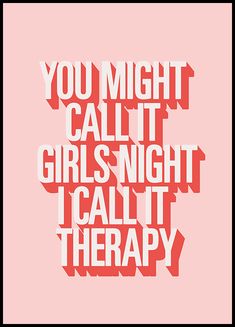 a pink poster with the words you might call it girls night i call it therapy