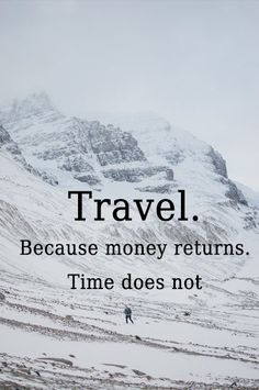 a man walking across a snow covered field next to a mountain with the words travel because money returns time does not