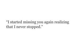 a quote that reads, i started missing you again realizing that i never stopped