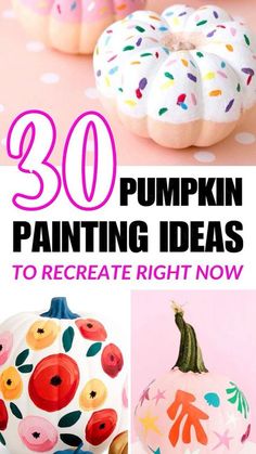 some painted pumpkins with the words, 30 pumpkin painting ideas to create right now